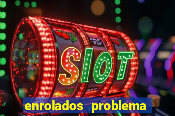 enrolados problema em dobro click jogos